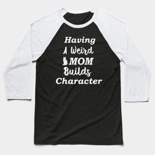 Having A Weird Mom Builds Character Baseball T-Shirt